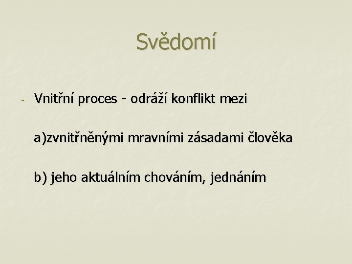 Svědomí - Vnitřní proces - odráží konflikt mezi a)zvnitřněnými mravními zásadami člověka b) jeho