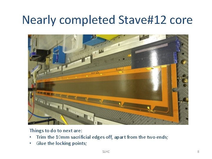 Nearly completed Stave#12 core Things to do to next are: • Trim the 10