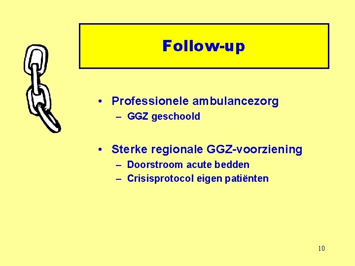 Follow-up • Professionele ambulancezorg – GGZ geschoold • Sterke regionale GGZ-voorziening – Doorstroom acute