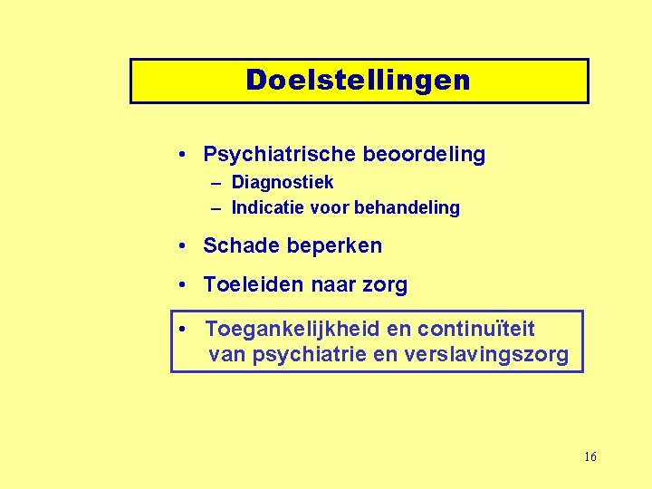 Doelstellingen • Psychiatrische beoordeling – Diagnostiek – Indicatie voor behandeling • Schade beperken •