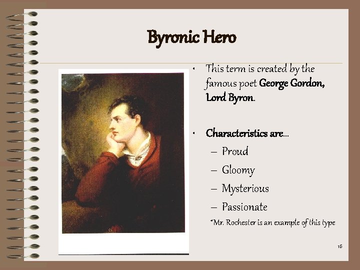 Byronic Hero • This term is created by the famous poet George Gordon, Lord