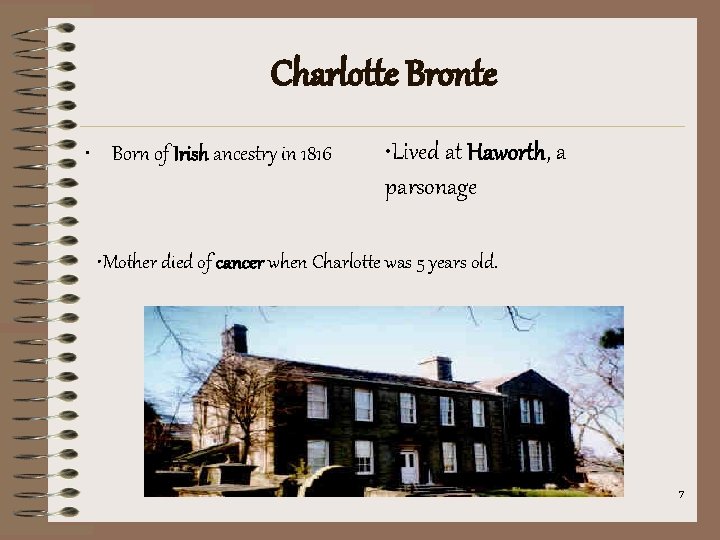 Charlotte Bronte • Born of Irish ancestry in 1816 • Lived at Haworth, a