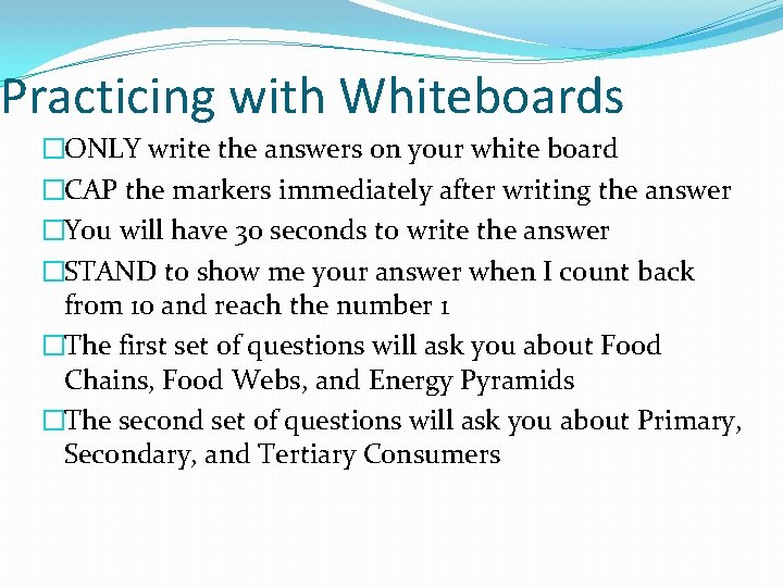 Practicing with Whiteboards �ONLY write the answers on your white board �CAP the markers