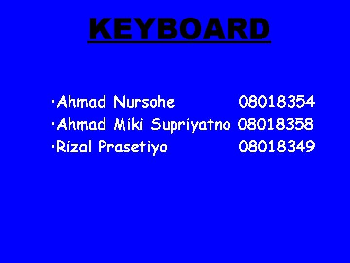 KEYBOARD • Ahmad Nursohe 08018354 • Ahmad Miki Supriyatno 08018358 • Rizal Prasetiyo 08018349