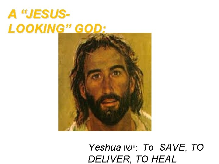 A “JESUSLOOKING” GOD: Yeshua ישו : To SAVE, TO DELIVER, TO HEAL 