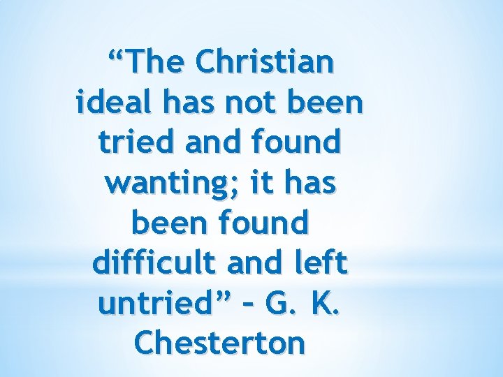 “The Christian ideal has not been tried and found wanting; it has been found