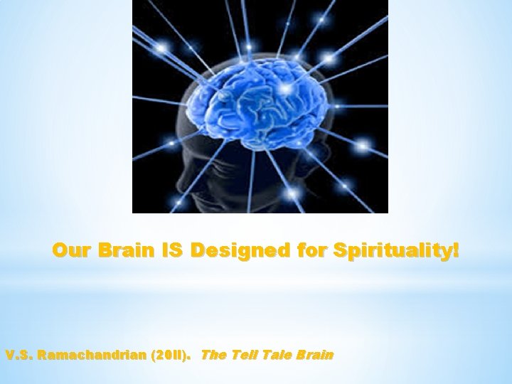Our Brain IS Designed for Spirituality! V. S. Ramachandrian (20 ll). The Tell Tale