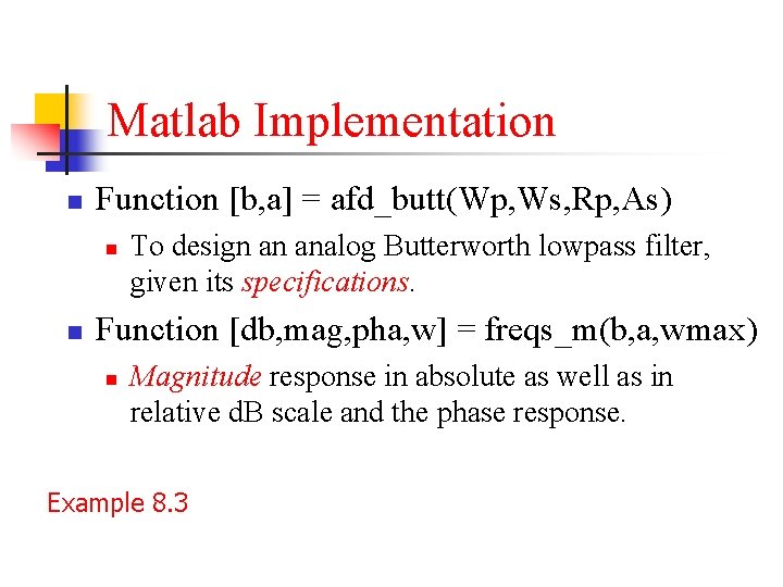 Matlab Implementation n Function [b, a] = afd_butt(Wp, Ws, Rp, As) n n To