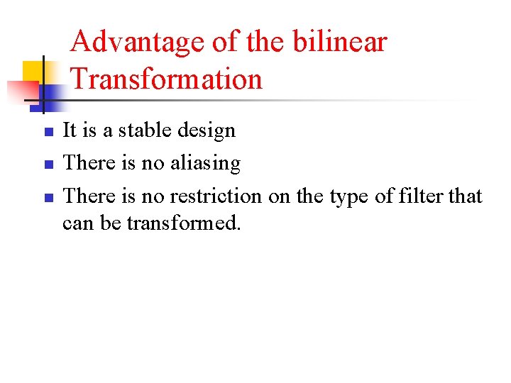 Advantage of the bilinear Transformation n It is a stable design There is no