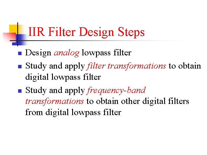 IIR Filter Design Steps n n n Design analog lowpass filter Study and apply