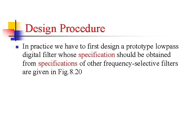 Design Procedure n In practice we have to first design a prototype lowpass digital