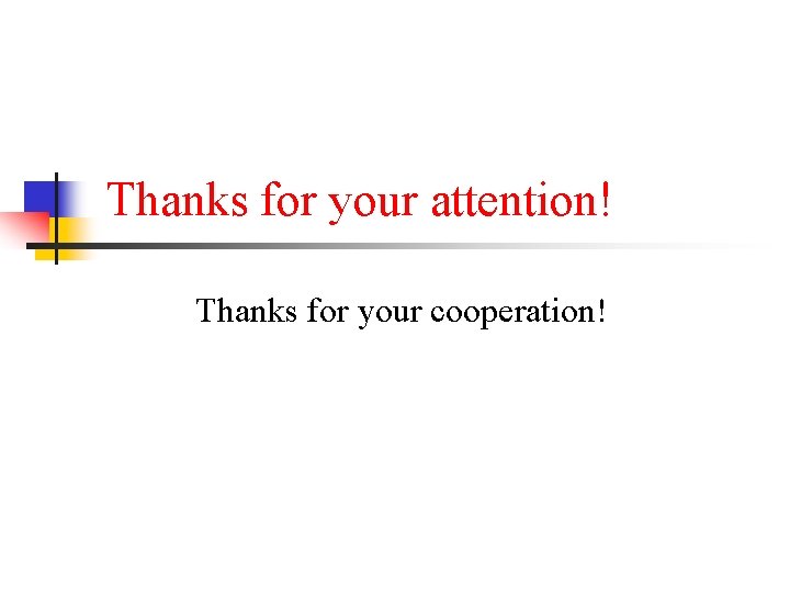 Thanks for your attention! Thanks for your cooperation! 