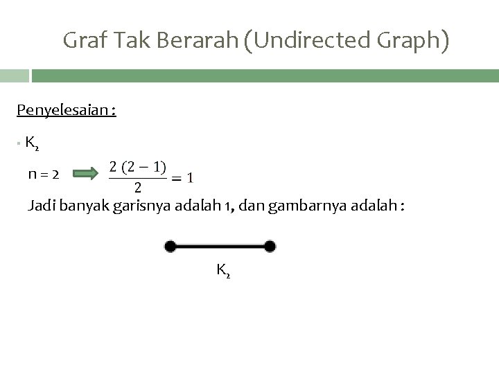 Graf Tak Berarah (Undirected Graph) Penyelesaian : § K 2 n=2 Jadi banyak garisnya