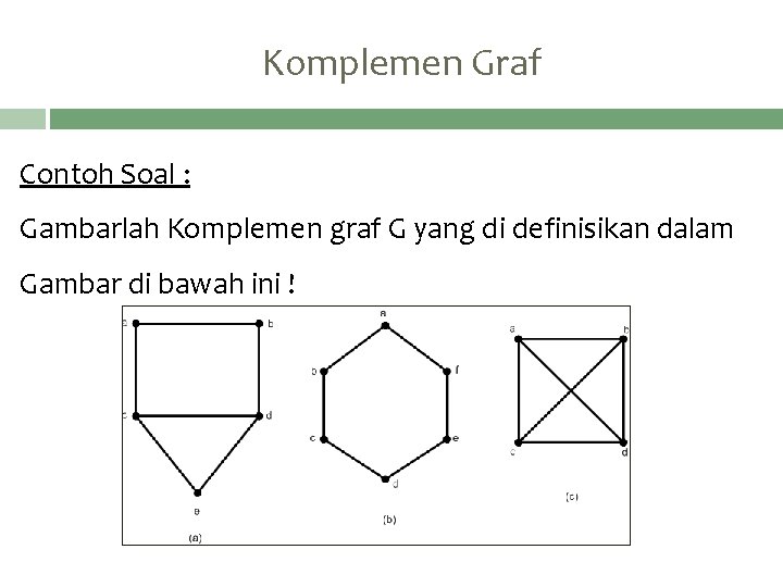 Komplemen Graf Contoh Soal : Gambarlah Komplemen graf G yang di definisikan dalam Gambar
