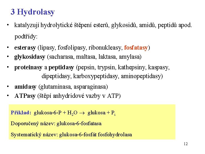 3 Hydrolasy • katalyzují hydrolytické štěpení esterů, glykosidů, amidů, peptidů apod. podtřídy: • esterasy