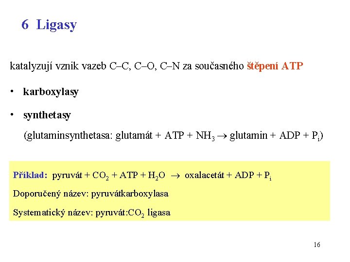 6 Ligasy katalyzují vznik vazeb C–C, C–O, C–N za současného štěpení ATP • karboxylasy