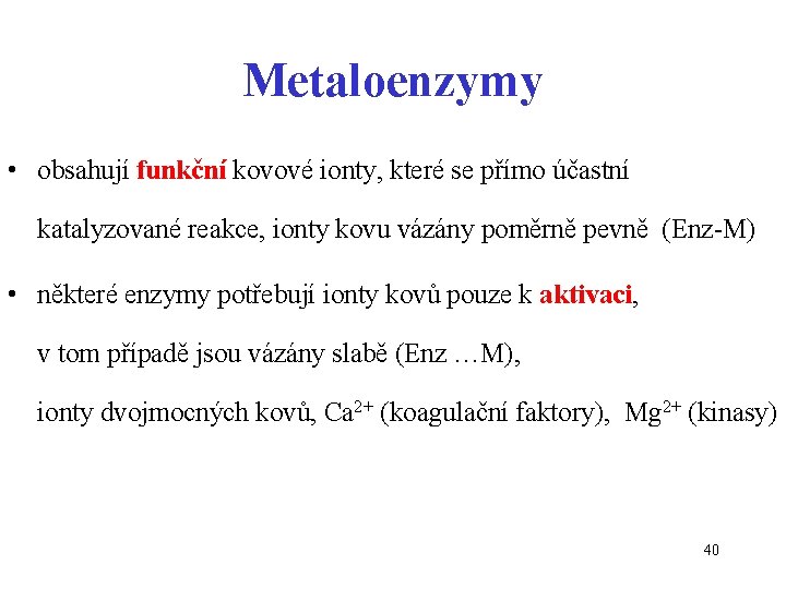 Metaloenzymy • obsahují funkční kovové ionty, které se přímo účastní katalyzované reakce, ionty kovu