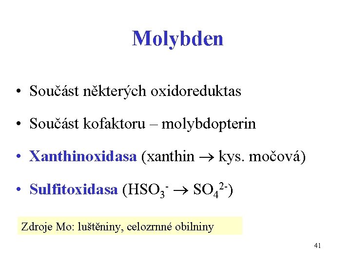 Molybden • Součást některých oxidoreduktas • Součást kofaktoru – molybdopterin • Xanthinoxidasa (xanthin kys.