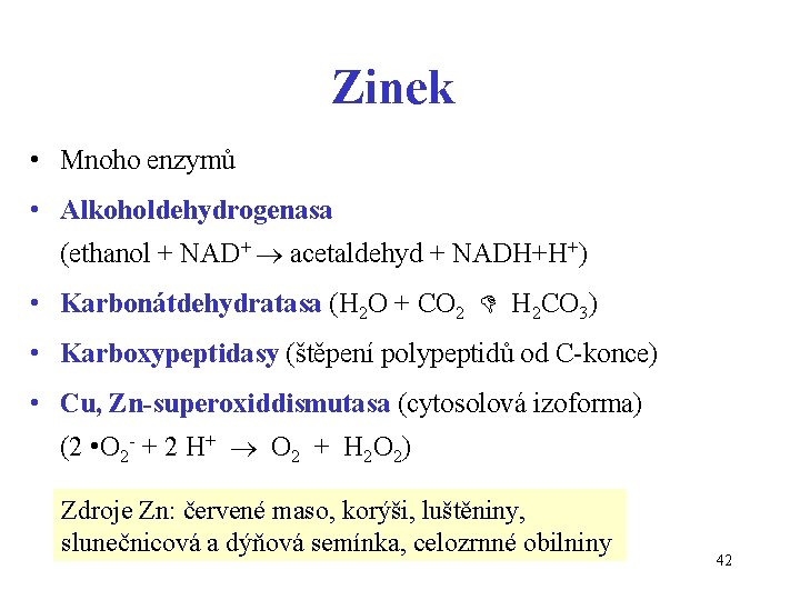 Zinek • Mnoho enzymů • Alkoholdehydrogenasa (ethanol + NAD+ acetaldehyd + NADH+H+) • Karbonátdehydratasa