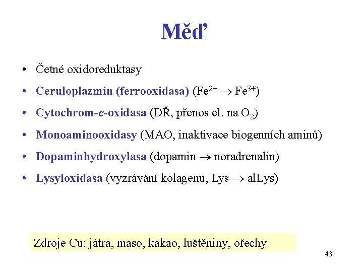 Měď • Četné oxidoreduktasy • Ceruloplazmin (ferrooxidasa) (Fe 2+ Fe 3+) • Cytochrom-c-oxidasa (DŘ,