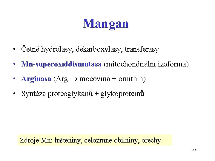 Mangan • Četné hydrolasy, dekarboxylasy, transferasy • Mn-superoxiddismutasa (mitochondriální izoforma) • Arginasa (Arg močovina