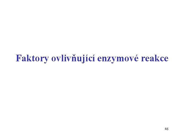 Faktory ovlivňující enzymové reakce 46 