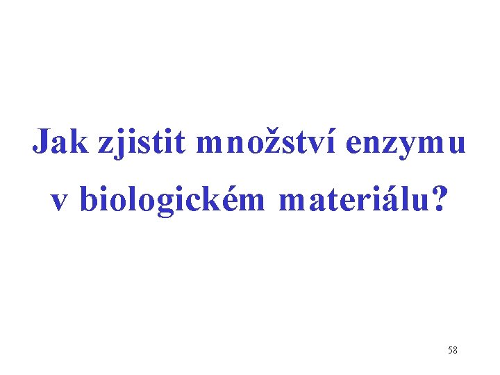 Jak zjistit množství enzymu v biologickém materiálu? 58 