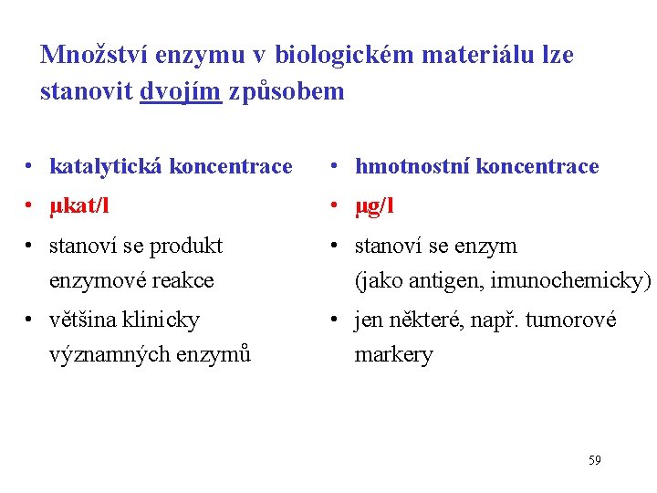 Množství enzymu v biologickém materiálu lze stanovit dvojím způsobem • katalytická koncentrace • hmotnostní