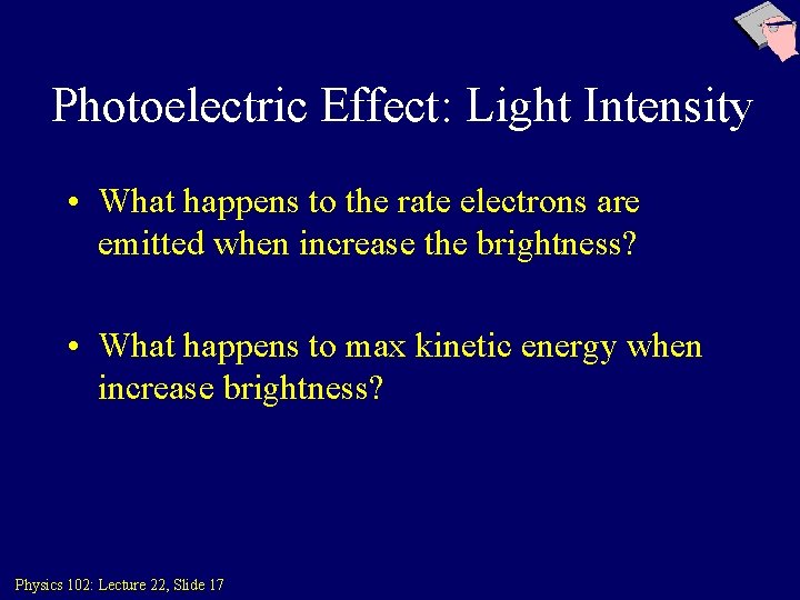 Photoelectric Effect: Light Intensity • What happens to the rate electrons are emitted when