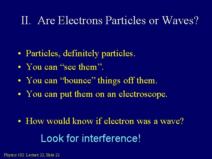 II. Are Electrons Particles or Waves? • • Particles, definitely particles. You can “see