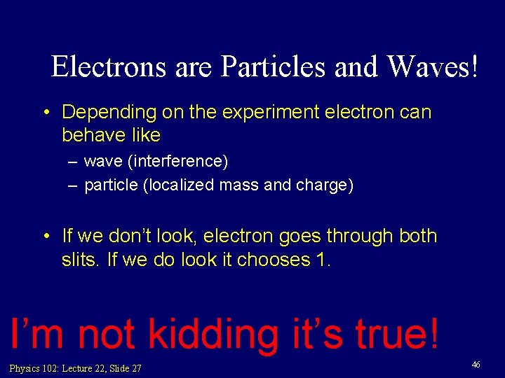 Electrons are Particles and Waves! • Depending on the experiment electron can behave like