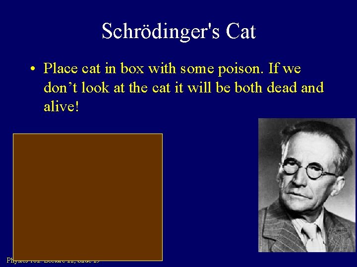 Schrödinger's Cat • Place cat in box with some poison. If we don’t look