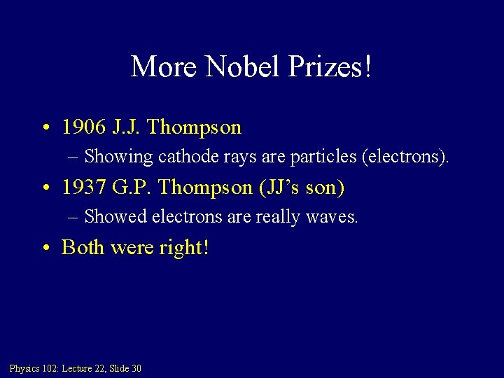 More Nobel Prizes! • 1906 J. J. Thompson – Showing cathode rays are particles