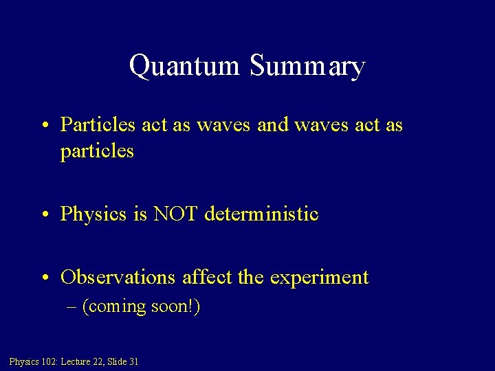 Quantum Summary • Particles act as waves and waves act as particles • Physics