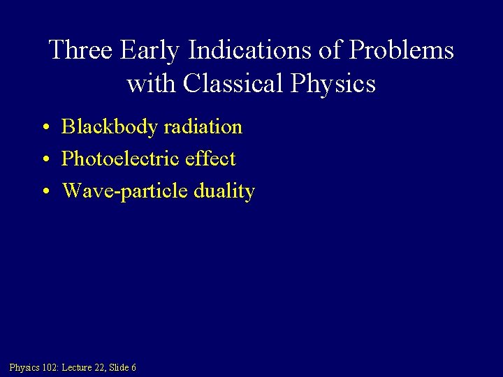 Three Early Indications of Problems with Classical Physics • Blackbody radiation • Photoelectric effect