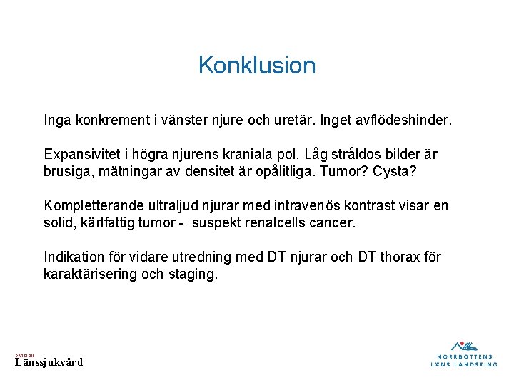 Konklusion Inga konkrement i vänster njure och uretär. Inget avflödeshinder. Expansivitet i högra njurens