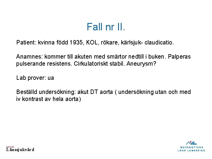 Fall nr II. Patient: kvinna född 1935, KOL, rökare, kärlsjuk- claudicatio. Anamnes: kommer till