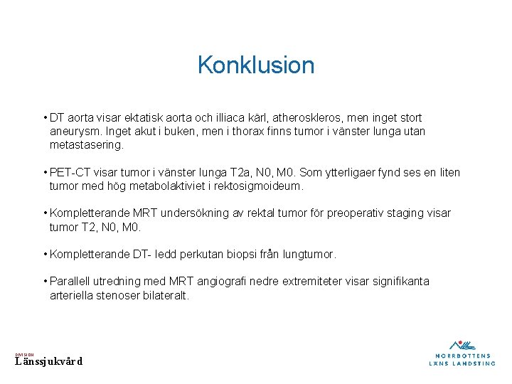 Konklusion • DT aorta visar ektatisk aorta och illiaca kärl, atheroskleros, men inget stort