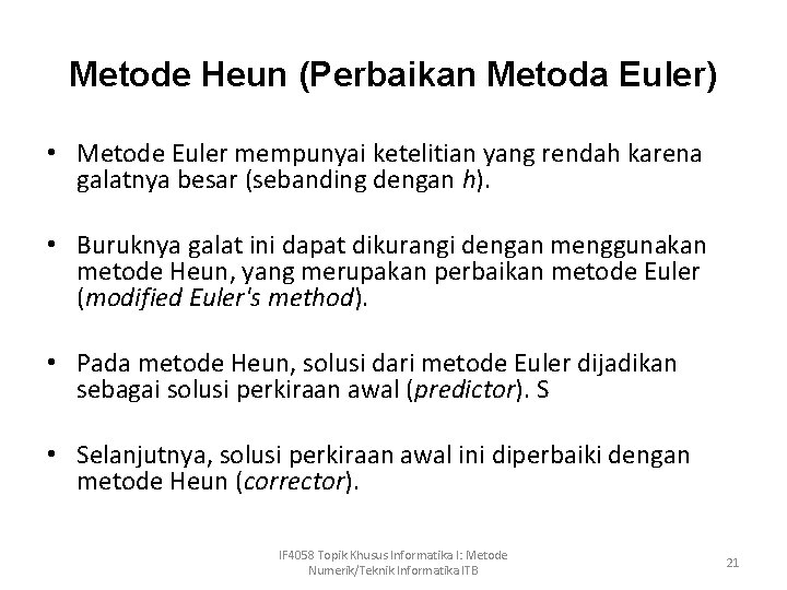 Metode Heun (Perbaikan Metoda Euler) • Metode Euler mempunyai ketelitian yang rendah karena galatnya