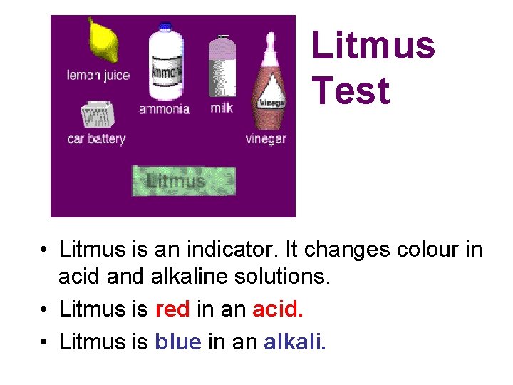 Litmus Test • Litmus is an indicator. It changes colour in acid and alkaline