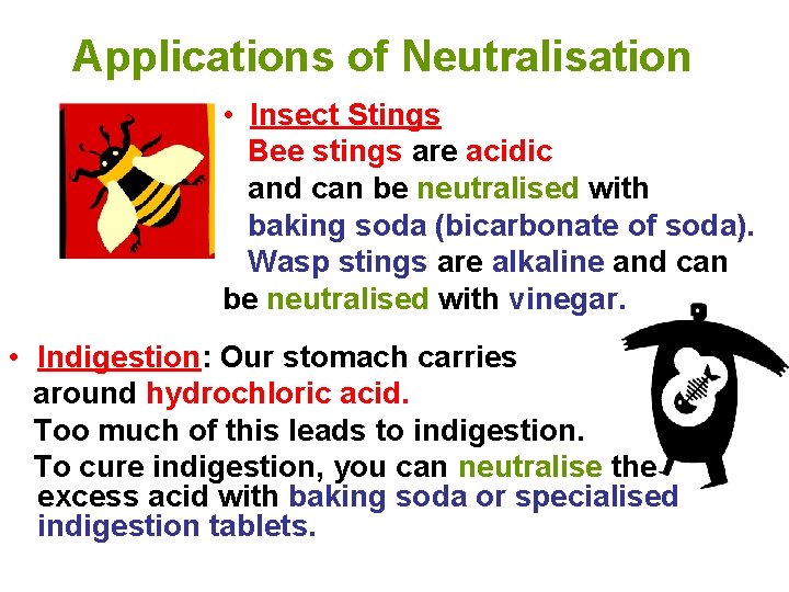 Applications of Neutralisation • Insect Stings Bee stings are acidic and can be neutralised