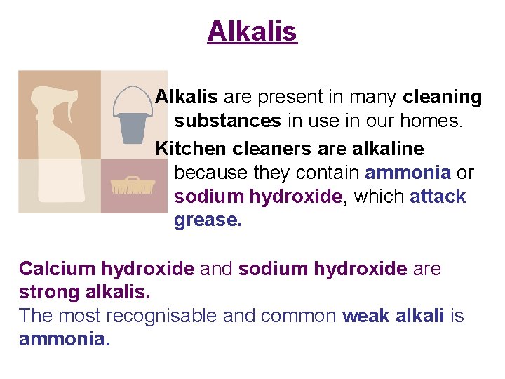 Alkalis are present in many cleaning substances in use in our homes. Kitchen cleaners