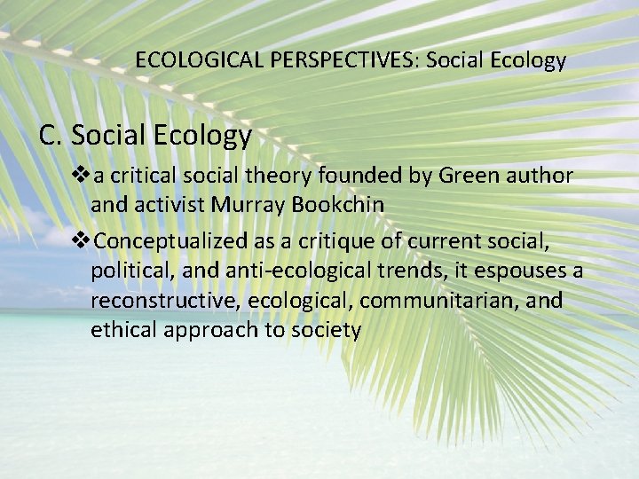 ECOLOGICAL PERSPECTIVES: Social Ecology C. Social Ecology va critical social theory founded by Green