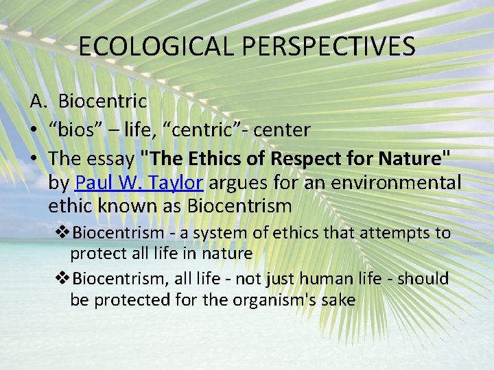 ECOLOGICAL PERSPECTIVES A. Biocentric • “bios” – life, “centric”- center • The essay "The