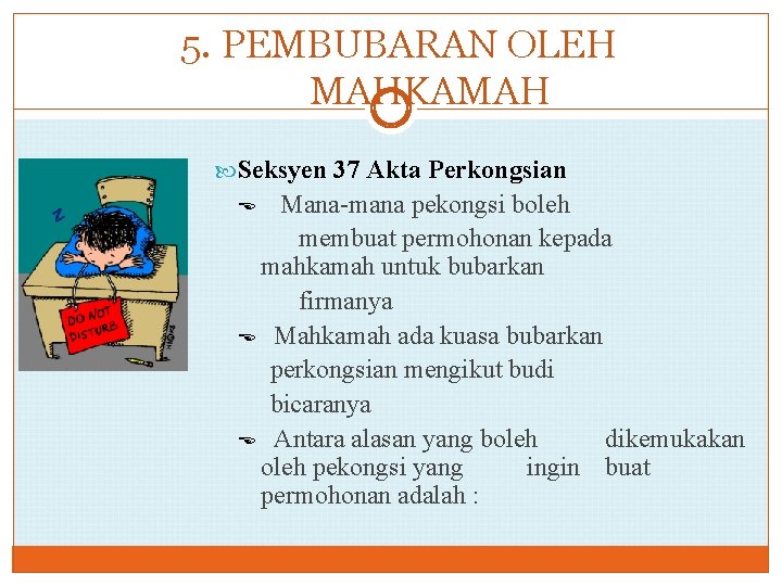 5. PEMBUBARAN OLEH MAHKAMAH Seksyen 37 Akta Perkongsian Mana-mana pekongsi boleh membuat permohonan kepada