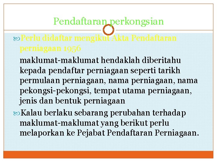 Pendaftaran perkongsian Perlu didaftar mengikut Akta Pendaftaran perniagaan 1956 maklumat-maklumat hendaklah diberitahu kepada pendaftar