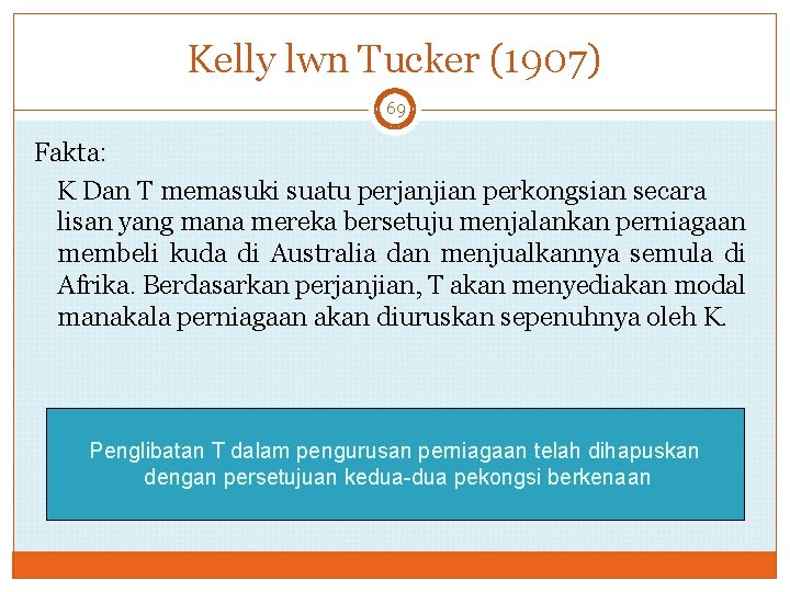 Kelly lwn Tucker (1907) 69 Fakta: K Dan T memasuki suatu perjanjian perkongsian secara
