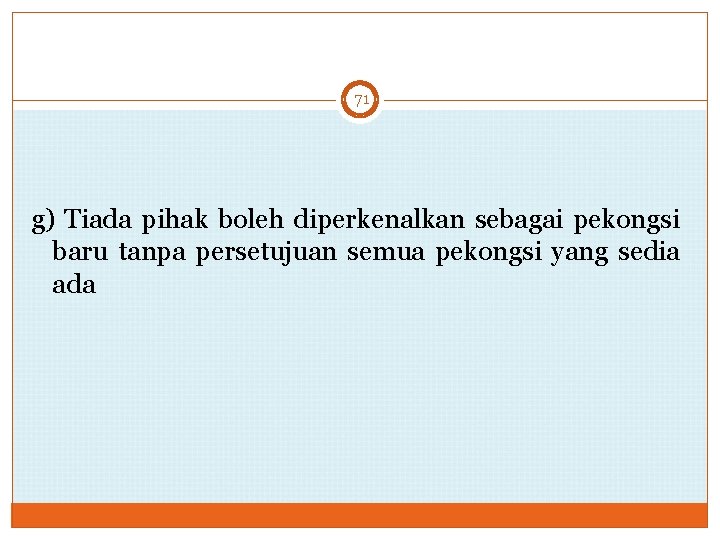 71 g) Tiada pihak boleh diperkenalkan sebagai pekongsi baru tanpa persetujuan semua pekongsi yang