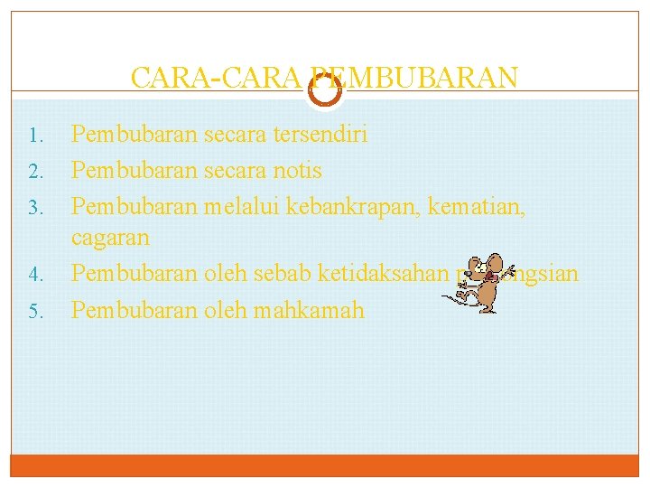 CARA-CARA PEMBUBARAN 1. 2. 3. 4. 5. Pembubaran secara tersendiri Pembubaran secara notis Pembubaran