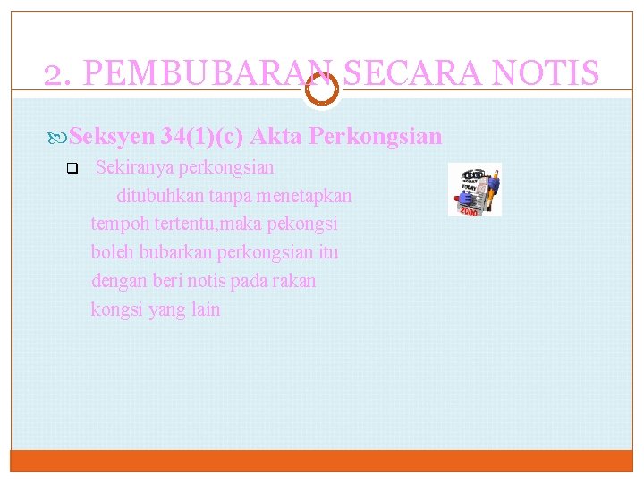 2. PEMBUBARAN SECARA NOTIS Seksyen 34(1)(c) Akta Perkongsian q Sekiranya perkongsian ditubuhkan tanpa menetapkan